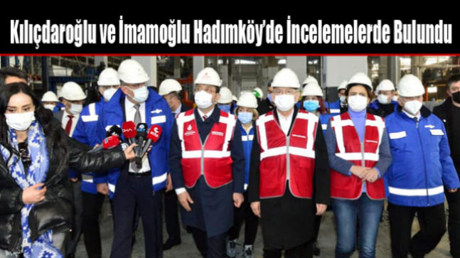 Kılıçdaroğlu ve İmamoğlu Hadımköy’de İncelemelerde Bulundu