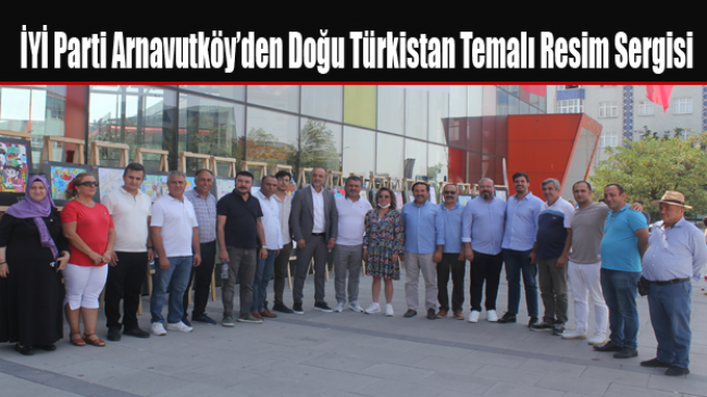 İYİ Parti Arnavutköy’den Doğu Türkistan Temalı Resim Sergisi