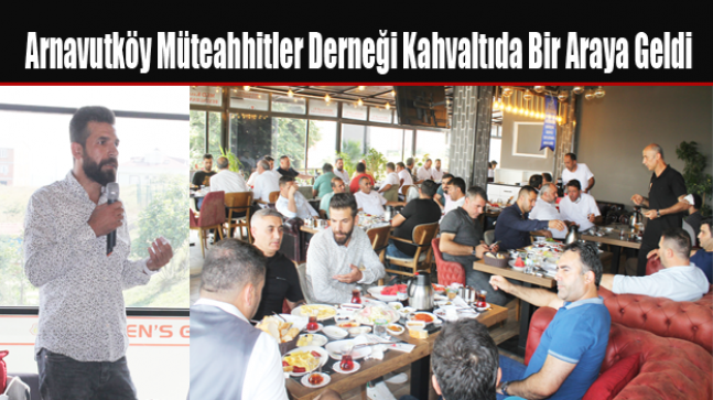 Arnavutköy Müteahhitler Derneği Kahvaltıda Bir Araya Geldi