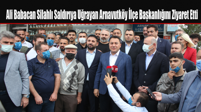 Ali Babacan Silahlı Saldırıya Uğrayan Arnavutköy İlçe Başkanlığını Ziyaret Etti