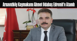 Arnavutköy Kaymakamı Ahmet Odabaş Edremit’e Atandı