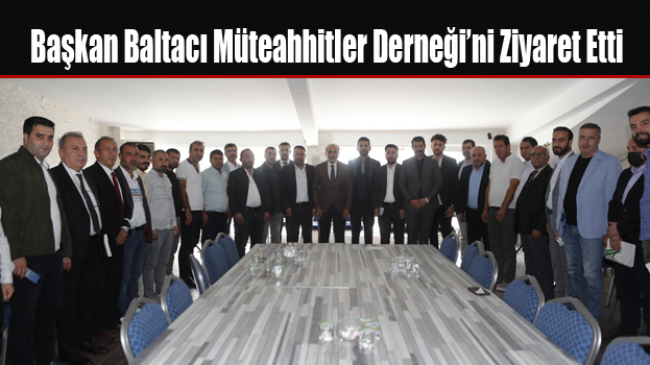 Başkan Baltacı Müteahhitler Derneği’ni Ziyaret Etti