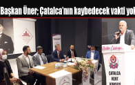 Başkan Üner; Çatalca’nın kaybedecek vakti yok