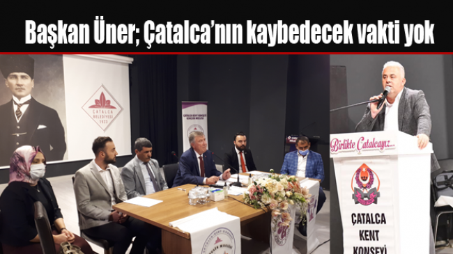 Başkan Üner; Çatalca’nın kaybedecek vakti yok