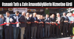 Osmanlı Tatlı & Cafe Arnavutköylülerin Hizmetine Girdi