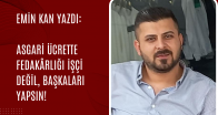Emin Kan yazdı: Asgari ücrette fedakârlığı işçi değil, başkaları yapsın!
